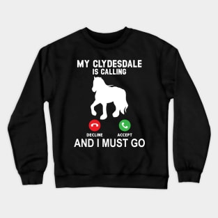 My Clydesdale Is Calling And I Must Go Crewneck Sweatshirt
